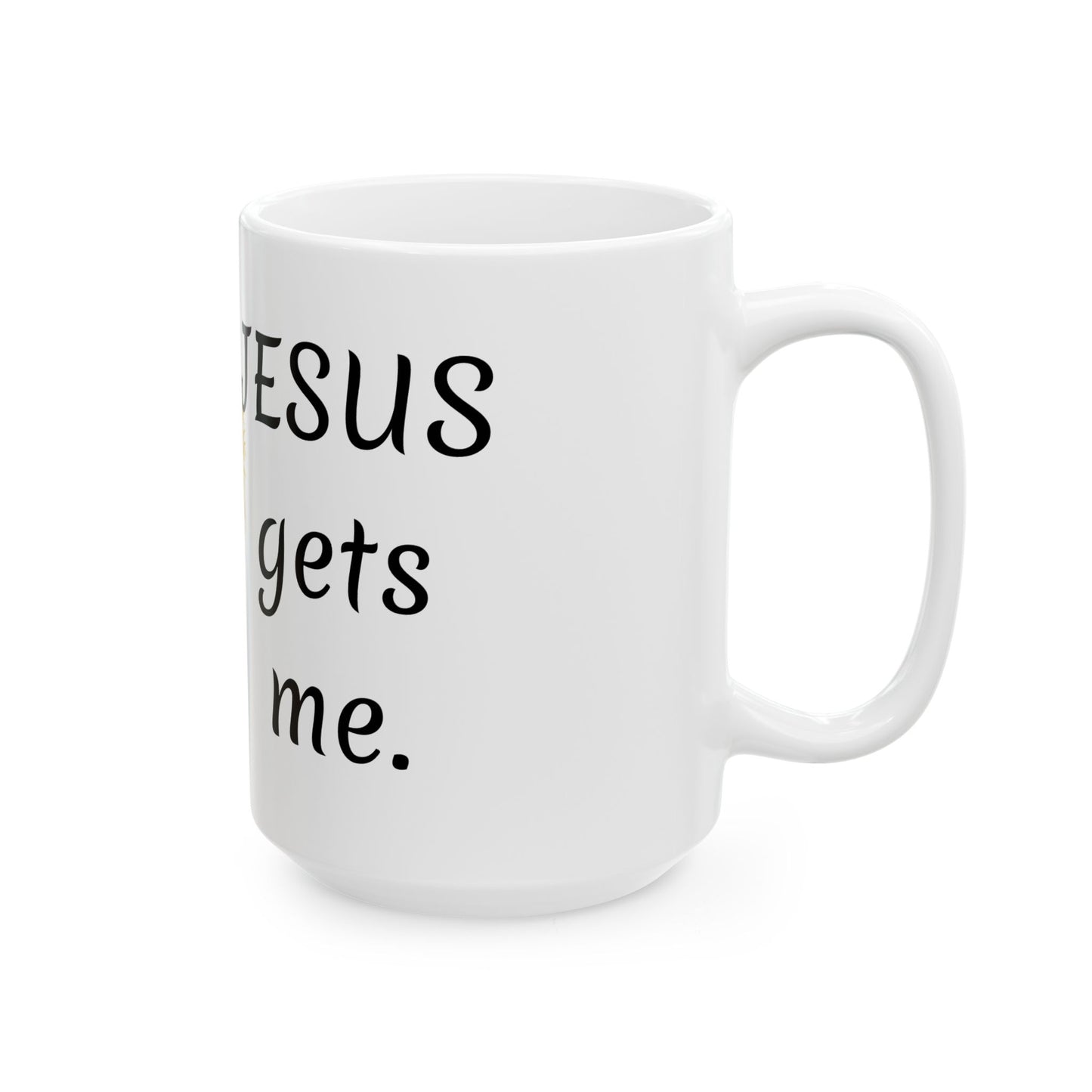 Jesus gets me Ceramic Mug, (11oz, 15oz)