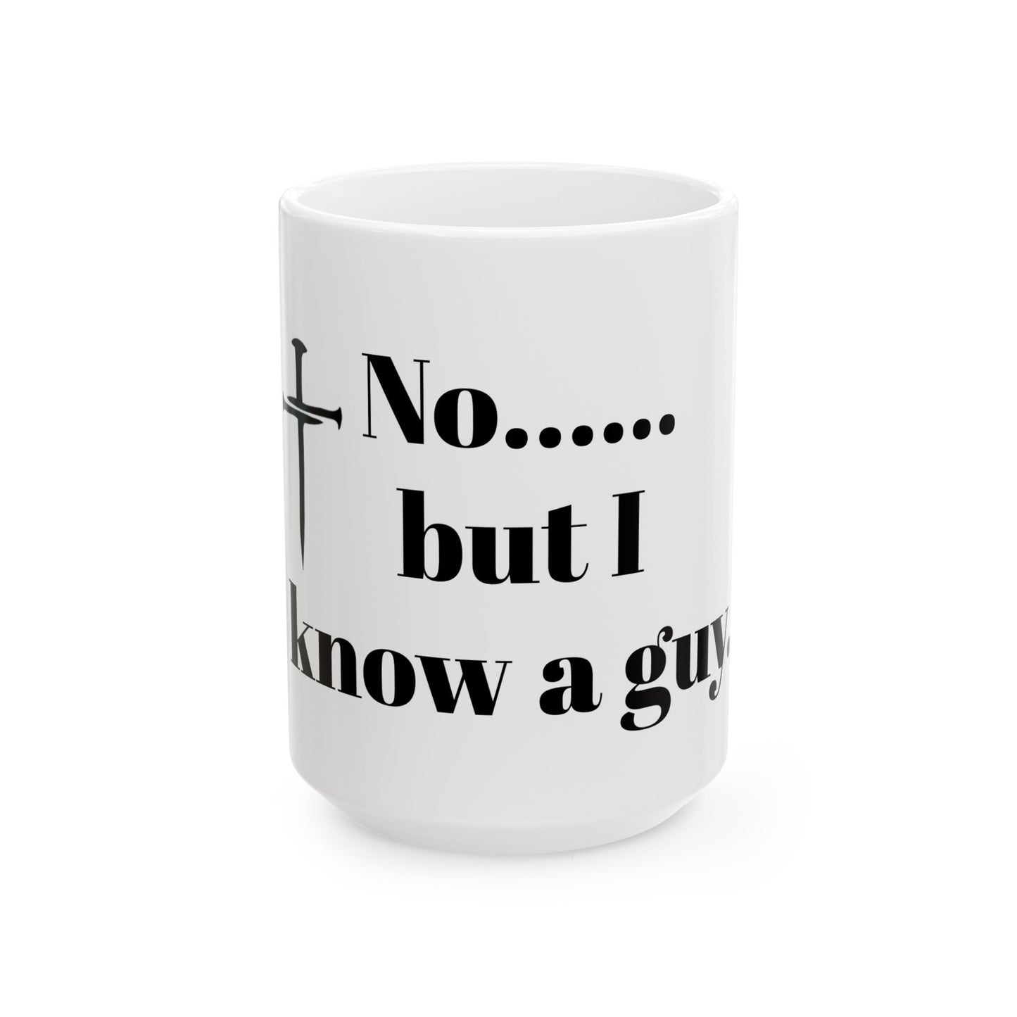 No but I know a guy  Ceramic Mug, (11oz, 15oz)