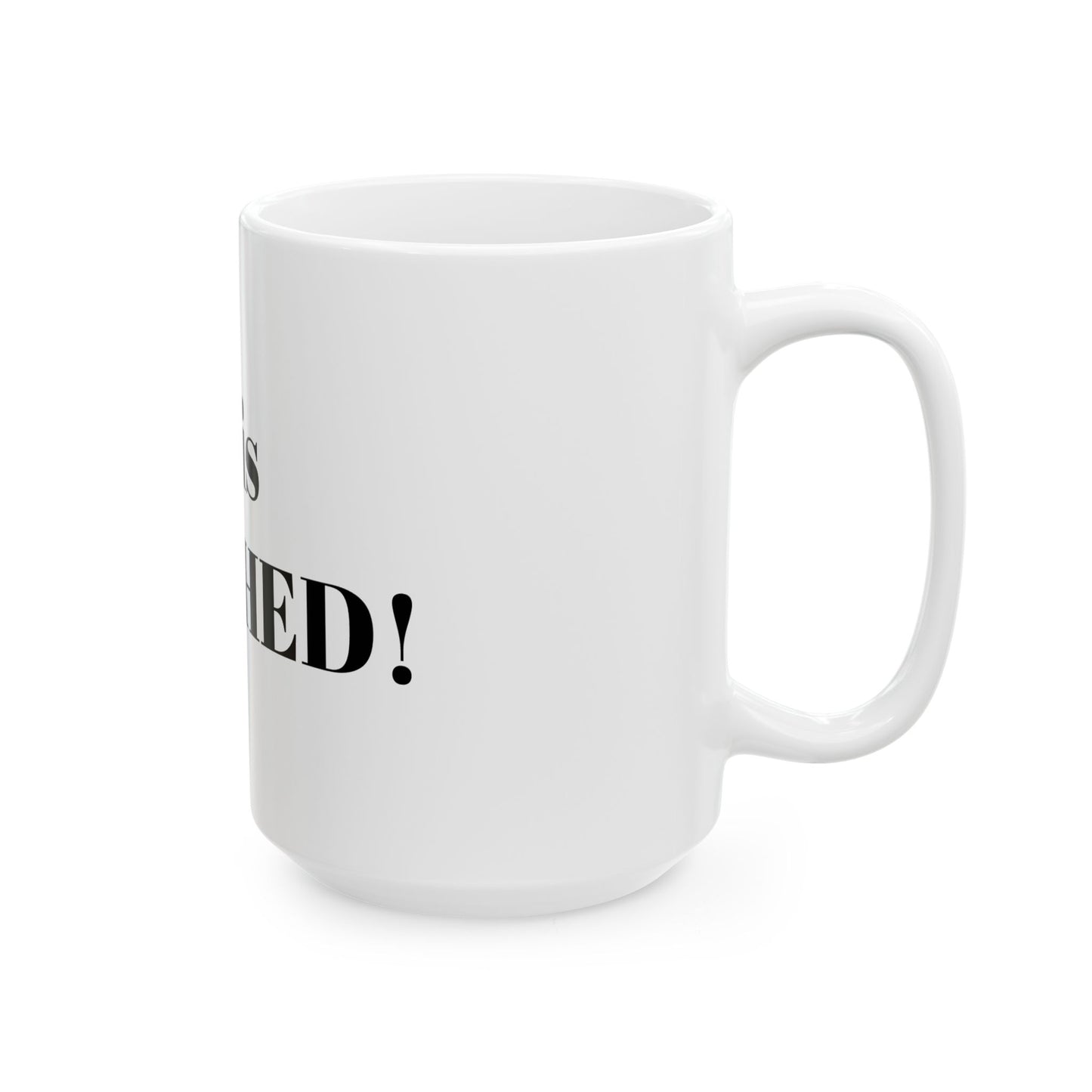 It is finished! Ceramic Mug, (11oz, 15oz)