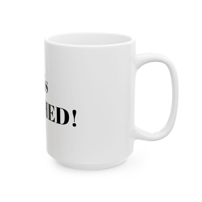 It is finished! Ceramic Mug, (11oz, 15oz)