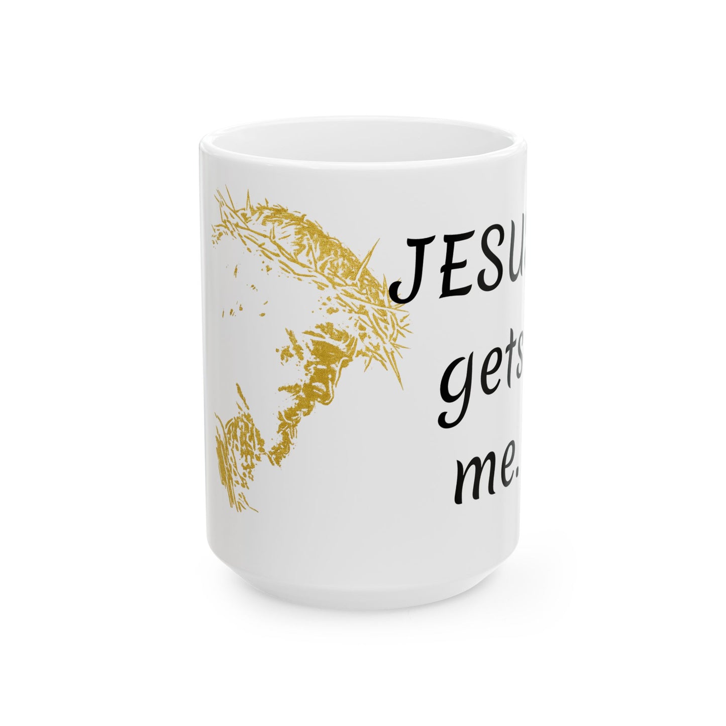 Jesus gets me Ceramic Mug, (11oz, 15oz)